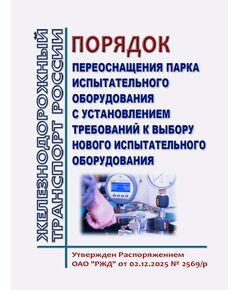 Порядок переоснащения парка испытательного оборудования с установлением требований к выбору нового испытательного оборудования.  Утвержден Распоряжением ОАО "РЖД" от 02.12.2025 № 2569/р - Метрология, Железнодорожный транспорт -  1