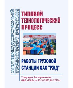 Типовой технологический процесс работы грузовой станции ОАО "РЖД". Утвержден Распоряжением ОАО "РЖД" от  23.10.2025 № 2227/р в ред. Распоряжения ОАО "РЖД" от 04.02.2026 № 190/р - Эксплуатация железных дорог, грузовая и коммерческая работа, (ЦМ), Железнодорожный транспорт -  1