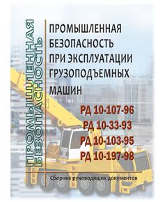 Промышленная безопасность при эксплуатации грузоподъемных машин . Сборник руководящих документов (РД 10-107-96 РД 10-33-93  РД 10-103-95 РД 10-197-98) - Подъемные сооружения, Промышленная безопасность -  1