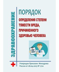 Порядок определения степени тяжести вреда, причиненного здоровью человека. Утвержден Приказом  Минздрава России от 08.04.2025 № 172н в редакции Приказа Минздрава России от 19.08.2025 № 490н - Здравоохранение, Книжные издания (Книги, брошюры) -  1