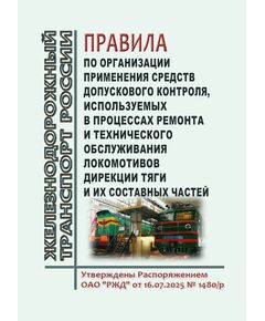 Правила по организации применения средств допускового контроля, используемые для ремонта и технического обслуживания локомотивов Дирекции тяги и их составных частей. Утверждены Распоряжением ОАО "РЖД"  от 16.07.2025 № 1480/р - Локомотивы и локомотивное хозяйство, (ЦТ, ЦТР), Железнодорожный транспорт -  1