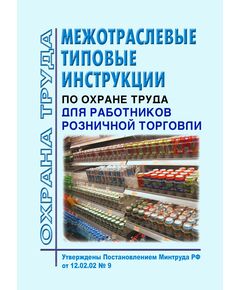 Межотраслевые типовые инструкции по охране труда для работников розничной торговли. Утверждены Постановлением Минтруда РФ от 12.02.02 № 9 - Инструкции по охране труда, Охрана труда и безопасность работ -  1