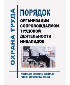 Порядок организации сопровождаемой трудовой деятельности инвалидов. Утвержден Приказом Минтруда России от 09.08.2023 № 652н в редакции Приказа Минтруда России от 17.06.2025 № 377н - Нормативные документы межотраслевого применения, Охрана труда и безопасность работ -  1