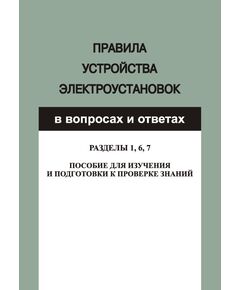 Правила устройства электроустановок в вопросах и ответах для изучения и подготовки к проверке знаний. Разделы 1, 6, 7 - Электрические установки и сети, Энергетика, Электробезопасность -  1