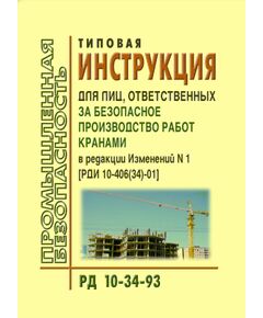 РД 10-34-93 Типовая инструкция для лиц, ответственных за безопасное производство работ кранами.  Утверждена Постановлением Госгортехнадзора РФ от 18.10.1993 № 37 в редакции Изменений № 1, утв. Постановлением Госгортехнадзора РФ от 30.05.2001 № 19 - Подъемные сооружения, Промышленная безопасность -  1