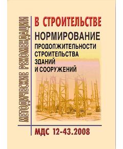 МДС 12-43.2008 Нормирование продолжительности строительства зданий и сооружений. Утвержден ЗАО "ЦНИИОМТП" 1 января 2008 года - Строительное производство, Строительство -  1