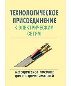 Технологическое присоединение к электрическим сетям. Методическое пособие для предпринимателей. Разработано ФАС РФ и Общероссийской общественной организацией малого и среднего предпринимательства "ОПОРА России" - Электрические установки и сети, Энергетика, Электробезопасность -  1