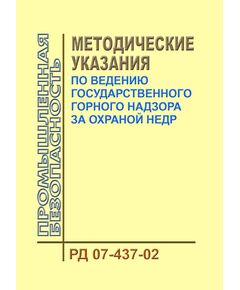 РД 07-437-02. Методические указания по ведению государственного горного надзора за охраной недр. Утверждены Постановлением Госгортехнадзора России от 04.2.2002 № 9 - Объекты горнорудной, нерудной промышленности и строительства подземных сооружений, Промышленная безопасность -  1