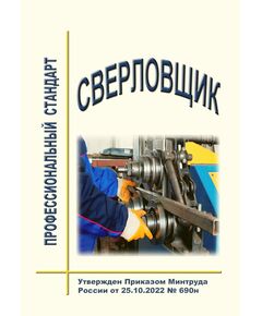 Профессиональный стандарт "Сверловщик". Утвержден Приказом Минтруда России от 25.10.2022 № 690н - Профессиональные стандарты общие для всех отраслей, Профессиональные стандарты -  1