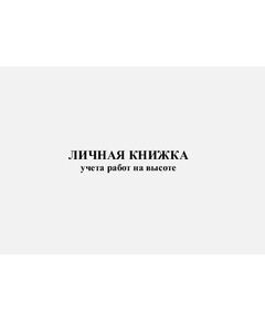 Личная книжка учета работ на высоте. Прил. № 4 к Правилам по охране труда при работе на высоте, утв. Приказом Минтруда России от 16.11.2020 № 782н (обложка ламинированная) - Охрана труда, Удостоверения -  1