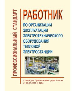 Профессиональный стандарт "Работник по организации эксплуатации электротехнического оборудования тепловой электростанции". Утвержден Приказом Минтруда России от 06.07.2015 № 428н - Профессиональные стандарты в энергетике, Профессиональные стандарты -  1