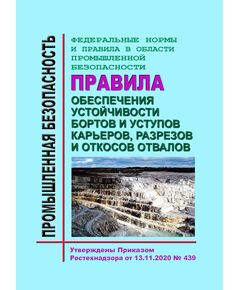 Федеральные нормы и правила в области промышленной безопасности "Правила обеспечения устойчивости бортов и уступов карьеров, разрезов и откосов отвалов". Утверждены Приказом Ростехнадзора от 13.11.2020 № 439 - Объекты горнорудной, нерудной промышленности и строительства подземных сооружений, Промышленная безопасность -  1