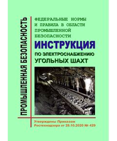 Федеральные нормы и правила в области промышленной безопасности "Инструкция по электроснабжению угольных шахт". Утверждены Приказом Ростехнадзора от 28.10.2020 № 429 - Объекты угольной промышленной, Промышленная безопасность -  1