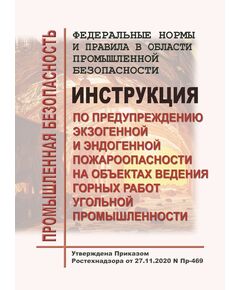 Федеральные нормы и правил в области промышленной безопасности "Инструкция по предупреждению экзогенной и эндогенной пожароопасности на объектах ведения горных работ угольной промышленности". Утверждены Приказом Ростехнадзора от 27.11.2020 № Пр-469 - Объекты угольной промышленной, Промышленная безопасность -  1