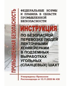 Федеральные нормы и правила в области промышленной безопасности "Инструкция по безопасной перевозке людей ленточными конвейерами в подземных выработках угольных (сланцевых) шахт". Утверждены Приказом Ростехнадзора от 13.11.2020 № 438 - Объекты горнорудной, нерудной промышленности и строительства подземных сооружений, Промышленная безопасность -  1
