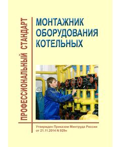 Профессиональный стандарт "Монтажник оборудования котельных". Утвержден Приказом Минтруда России от 21.11.2014 № 929н - Профессиональные стандарты в энергетике, Профессиональные стандарты -  1