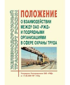 Положение о взаимодействии между ОАО "РЖД" и подрядными организациями в сфере охраны труда. Утверждено Распоряжением ОАО "РЖД" от 17.08.2009 № 1722р в редакции Распоряжения ОАО "РЖД" от 05.06.2017 № 1072р -  Нормативные документы, Охрана труда, Промышленная безопасность, (ЦБТ) -  1