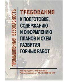 Требования к подготовке, содержанию и оформлению планов и схем развития горных работ. Утверждены Приказом Ростехнадзора от 15.12.2020 № 537 в редакции Приказа Ростехнадзора от 25.04.2022 № 146 - Объекты горнорудной, нерудной промышленности и строительства подземных сооружений, Промышленная безопасность -  1