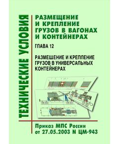 Технические условия  размещения и крепления грузов в вагонах и контейнерах. Глава 12. Размещение и крепление грузов в универсальных контейнерах. Утверждены МПС РФ 27.05.2003 № ЦМ-943 в редакции писем ОАО "РЖД" № ЦМУ-6/117 от 24.06.2004 г. и № ЦМУ-6/279 от 12.08.2005 г. - Правила перевозки грузов, Эксплуатация железных дорог, грузовая и коммерческая работа, (ЦМ) -  1