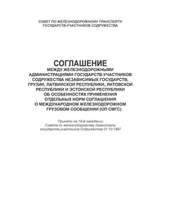 Соглашение между железнодорожными администрациями государств-участников Содружества Независимых Государств, Латвийской Республики, Литовской Республики и Эстонской Республики об особенностях применения отдельных норм Соглашения о международном железнодорожном грузовом сообщении (ОП СМГС). Принято на 19-м заседании Совета по железнодорожному транспорту государств-участников Содружества 01.10.1997 г с изм. и доп., утв. 79-м заседании СЖТ СНГ, протокол от 20.11.2023 г. - СМГС, Эксплуатация железных дорог, грузовая и коммерческая работа, (ЦМ) -  1
