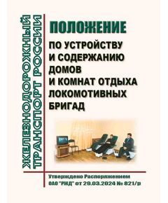 Положение по устройству и содержанию домов и комнат отдыха локомотивных бригад. Утверждено Распоряжением ОАО РЖД" от 29.03.2024 № 821/р -  Нормативные документы, Охрана труда, Промышленная безопасность, (ЦБТ) -  1