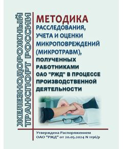 Методика расследования, учета и оценки микротравм, полученных работниками ОАО "РЖД" в процессе производственной деятельности. Утверждена Распоряжением ОАО "РЖД" от 20.05.2024 № 1196/р -  Нормативные документы, Охрана труда, Промышленная безопасность, (ЦБТ) -  1