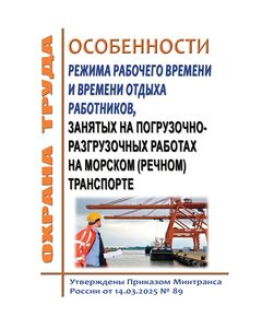 Особенности режима рабочего времени и времени отдыха работников, занятых на погрузочно-разгрузочных работах на морском (речном) транспорте. Утверждены Приказом Минтранса России от 14.03.2025 № 89 - Водный транспорт, Охрана труда в отдельных отраслях экономики -  1