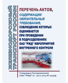 Перечень актов, содержащих обязательные требования, соблюдение которых оценивается при проведении в подразделениях ОАО "РЖД" мероприятий внутреннего контроля. Утвержден Распоряжением ОАО "РЖД" от  29.12.2023 № 3435/р -  Нормативные документы, Охрана труда, Промышленная безопасность, (ЦБТ) -  1