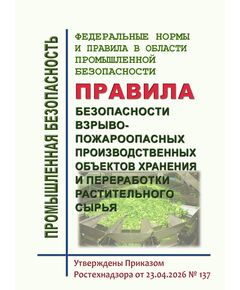 Федеральные нормы и правила в области промышленной безопасности "Правила безопасности взрывопожароопасных производственных объектов хранения и переработки растительного сырья".  Утверждены Приказом Ростехнадзора от 23.04.2026 № 137 - Объекты хранения и переработки растительного сырья, Промышленная безопасность -  1