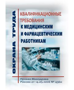Квалификационные требования к медицинским и фармацевтическим работникам. Утверждены Приказом  Минздрава России от 14.05.2026 № 436н - Здравоохранение, Книжные издания (Книги, брошюры) -  1