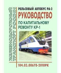 Рельсовый автобус РА2. Руководство по капитальному ремонту № 104.03.00678-2010 РК. Утверждено Распоряжением ОАО "РЖД" от 16.03.2011 № 540р в редакции Распоряжения ОАО "РЖД" от 25.11.2021 № 2581/р - Подвижной состав, (ЦДМВ), Железнодорожный транспорт -  1