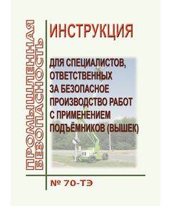 № 70-ТЭ Инструкция для специалистов, ответственных за безопасное производство работ с применением подъёмников (вышек) № 70-ТЭ  (формат А5) - Охрана труда, Безопасность работ, Строительство -  1