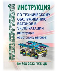 Инструкция по техническому обслуживанию вагонов в эксплуатации (инструкция осмотрщику вагонов) № 808-2022 ПКБ ЦВ. Утверждена на 77-м заседании Совета по железнодорожному транспорту государств-участников Содружества, протокол от 08.12.2022 № 77 с изм. и доп., утв. 83-м заседании СЖТ СНГ, протокол от 25-26.11.2025 г.(Цветные Вкладки) - Вагоны и вагонное хозяйство (ЦВ, ЦЛ), Железнодорожный транспорт -  1