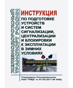 Инструкция по подготовке устройств и систем железнодорожной автоматики и телемеханики к эксплуатации в зимних условиях. Утверждена Распоряжением ОАО "РЖД"  от 07.04.2017 № 668р в редакции Распоряжения ОАО "РЖД" от 15.11.2025 N 2404/р - Автоматика и телемеханика на железнодорожном транспорте, (ЦШ), Железнодорожный транспорт -  1