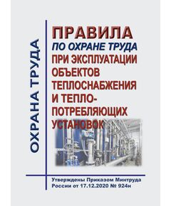 Правила по охране труда при эксплуатации объектов теплоснабжения и теплопотребляющих установок. Утверждены Приказом Минтруда России от 17.12.2020 № 924н в редакции Приказа Минтруда России от 29.04.2025 № 287н - Межотраслевые правила по охране труда, Охрана труда и безопасность работ -  1