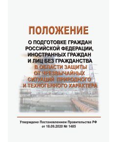 Положение о подготовке граждан Российской Федерации, иностранных граждан и лиц без гражданства в области защиты от чрезвычайных ситуаций природного и техногенного характера. Утверждено Постановлением Правительства РФ от 18.09.2020 № 1485 в редакции Постановления Правительства РФ от 02.11.2023 № 1839 - Гражданская оборона и черезвычайные ситуации, Книжные издания (Книги, брошюры) -  1