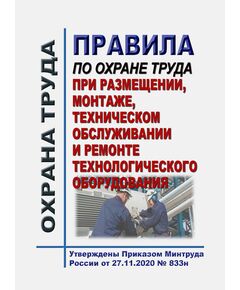 Правила по охране труда при размещении, монтаже, техническом обслуживании и ремонте технологического оборудования. Утверждены Приказом Минтруда России от 27.11.2020 № 833н в редакции Приказа Минтруда России от 29.04.2025 № 287н - Межотраслевые правила по охране труда, Охрана труда и безопасность работ -  1