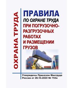 Правила по охране труда при погрузочно-разгрузочных работах и размещении грузов. Утверждены Приказом Минтруда России от 28.10.2020 № 753н в редакции Приказа Минтруда России от 29.04.2025 № 287н - Межотраслевые правила по охране труда, Охрана труда и безопасность работ -  1