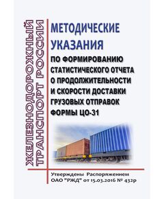 Методические указания по формированию статистического отчета о продолжительности и скорости доставки грузовых отправок формы ЦО-31.  Распоряжение ОАО "РЖД" от 15.03.2016 № 432р  в редакции Распоряжения ОАО "РЖД" от 24.12.2021 № 2971р - Организация перевозки грузов, Эксплуатация железных дорог, грузовая и коммерческая работа, (ЦМ) -  1