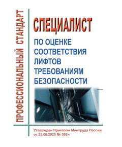 Профессиональный стандарт "Специалист по оценке соответствия лифтов требованиям безопасности". Утвержден Приказом Минтруда России от 25.06.2025 № 392н - Профессиональные стандарты в пром. безопасности, Профессиональные стандарты -  1