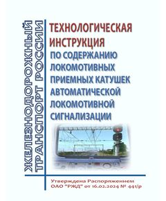 Технологическая инструкция по содержанию локомотивных приемных катушек автоматической локомотивной сигнализации. Утверждена Распоряжением ОАО "РЖД" от 16.02.2024 № 441/р - Локомотивы и локомотивное хозяйство, (ЦТ, ЦТР), Железнодорожный транспорт -  1