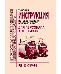 РД 10-319-99 Типовая инструкция по безопасному ведению работ для персонала котельных. Утверждена Постановлением Госгортехнадзора РФ от 19.08.99 № 49 - Объекты котлонадзора, Промышленная безопасность -  1