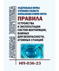 Федеральные нормы и правила в области использования атомной энергии "Правила устройства и эксплуатации систем вентиляции, важных для безопасности, атомных станций" (НП-036-23). Утверждены Постановлением Правительства РФ от 22.01.2024 № 39 - Атомная энергетика, Радиационная безопасность, Энергетика, Электробезопасность -  1