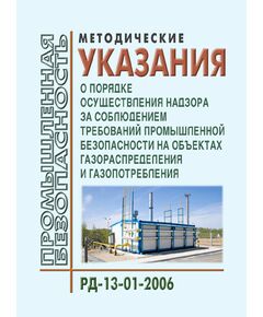 Методические указания о порядке осуществления надзора за соблюдением требований промышленной безопасности на объектах газораспределения и газопотребления. РД-13-01-2006. Утверждены Приказом Ростехнадзора от 03.11.2006 № 971 - Объекты газоснабжения, Промышленная безопасность -  1