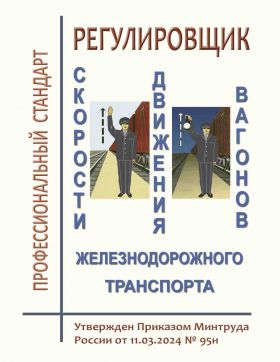 Купить Профессиональный стандарт  "Регулировщик скорости движения вагонов железнодорожного транспорта". Утвержден Приказом Минтруда России от 11.03.2024 № 95н из серии Железнодорожный транспорт