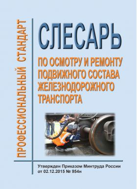 Купить Профессиональный стандарт "Слесарь по осмотру и ремонту подвижного состава железнодорожного транспорта". Утвержден Приказом Минтруда России от 02.12.2015 № 954н из серии Железнодорожный транспорт