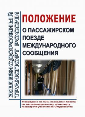 Купить Положение о пассажирском поезде международного сообщения (новая редакция). Утверждено  на 53-м заседании Совета по железнодорожному транспорту государств-участников Содружества 20-21-10.2010 с изм. и доп., утв. 79-м заседании СЖТ СНГ, протокол от 20.11.2023 г. из серии Железнодорожный транспорт