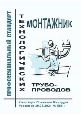 Купить Профессиональный стандарт "Монтажник технологических трубопроводов". Утвержден Приказом Минтруда России от 30.08.2021 № 585н из серии Профессиональные стандарты