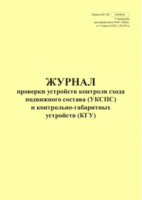 Купить Форма ШУ-80. Журнал проверки устройств контроля схода подвижного состава (УКСПС) и контрольно-габаритных устройств (КГУ), утв. Распоряжением ОАО "РЖД" от 05.04.2024 № 891/р (книжный, нумерованный, прошитый, 104 стр.) из серии Железнодорожный транспорт