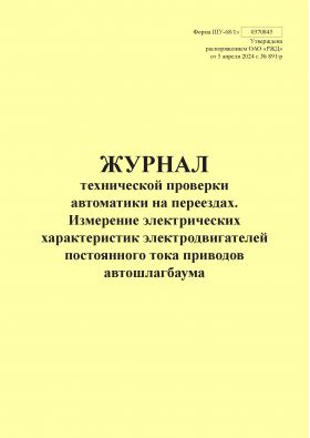 Купить Форма ШУ-68/1э. Журнал технической проверки автоматики на переезде. Измерение электрических характеристик электродвигателей постоянного тока приводов автошлагбаума, утв. Распоряжением ОАО "РЖД" от 05.04.2024 № 891/р (альбомный, прошитый, 100 страниц) из серии Железнодорожный транспорт